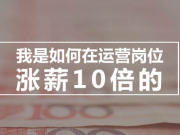 我是如何在運(yùn)營崗位漲薪10倍的